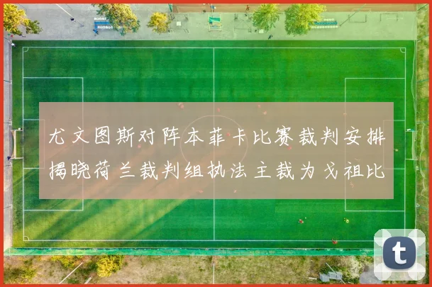 尤文图斯对阵本菲卡比赛裁判安排揭晓荷兰裁判组执法主裁为戈祖比尤克